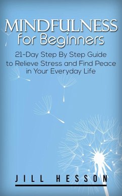 Cover Mindfulness for Beginners: 21-Day Step By Step Guide to Relieve Stress and Find Peace in Your Everyday Life (eBook, ePUB)