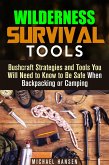 Wilderness Survival Tools: Bushcraft Strategies and Tools You Will Need to Know to Be Safe When Backpacking or Camping (Survival Guide) (eBook, ePUB)