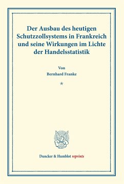 Der Ausbau des heutigen Schutzzollsystems in Frankreich und seine Wirkungen im Lichte der Handelsstatistik. - Franke, Bernhard