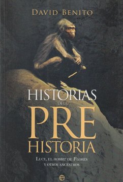 Historias de la Prehistoria : Lucy, el hobbit de flores y otros ancestros - Benito del Olmo, David