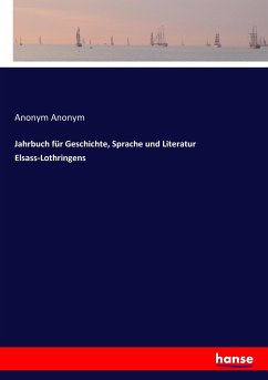 Jahrbuch für Geschichte, Sprache und Literatur Elsass-Lothringens - Anonym