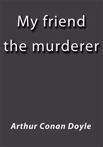 My friend the murderer (eBook, ePUB) - Conan Doyle, Arthur
