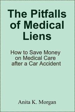 The Pitfalls of Medical Liens: How to Save Money on Medical Care after a Car Accident (eBook, ePUB) - Morgan, Anita K.