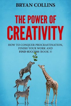 The Power of Creativity (Book 3): How to Conquer Procrastination, Finish Your Work and Find Success (eBook, ePUB) - Collins, Bryan