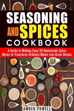 Seasoning and Spices Cookbook: A Guide to Making Easy 30 Homemade Spice Mixes to Transform Ordinary Meals into Great Dishes (Dried Herbs & Condiments) (eBook, ePUB) - Powell, Amber
