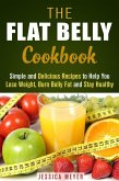 The Flat Belly Cookbook: Simple and Delicious Recipes to Help You Lose Weight, Burn Belly Fat and Stay Healthy (Weight Loss Cooking) (eBook, ePUB)