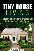Tiny House Living : A Step-by-Step Guide to Organize and Maximize Small Living Space (Declutter and Decorat) (eBook, ePUB)