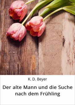 Der alte Mann und die Suche nach dem Frühling (eBook, ePUB) - Beyer, K. D.