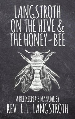 Langstroth on the Hive and the Honey-Bee, A Bee Keeper's Manual - Langstroth, L. L.