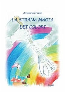 La Strana Magia dei Colori (eBook, PDF) - Grazioli, Annamaria