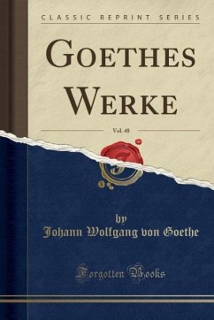 Goethes Werke, Vol. 48 (Classic Reprint)