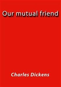 Our mutual friend (eBook, ePUB) - Dickens, Charles