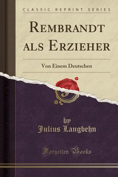 Rembrandt als Erzieher: Von Einem Deutschen (Classic Reprint)