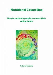 Nutritional Counselling. How To Motivate People To Correct Their Eating Habits (eBook, ePUB) - Graziano, Roberta