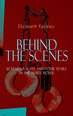BEHIND THE SCENES - 30 Years a Slave and Four Years in the White House (eBook, ePUB) - Keckley, Elizabeth