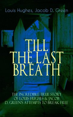TILL THE LAST BREATH - The Incredible True Story of Hughes & D. Green's Attempts to Break Free (eBook, ePUB) - Hughes, Louis; Green, Jacob D.