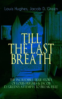 TILL THE LAST BREATH – The Incredible True Story of Hughes & D. Green's Attempts to Break Free (eBook, ePUB) - Hughes, Louis; Green, Jacob D.