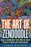 The Art of ZenDoodle: How to ZenDoodle Your Way to Inner Peace! A Guide with Illustrations! (Tangle Patterns & Meditation) (eBook, ePUB)