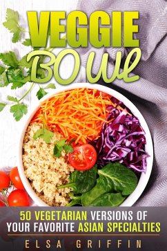 Veggie Bowl: 50 Vegetarian Versions of Your Favorite Asian Specialties (Spiralizer and Vegetarian Recipes) (eBook, ePUB) - Griffin, Elsa