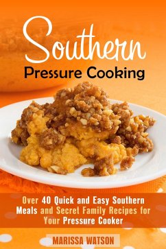 Cover Southern Pressure Cooking: Over 40 Quick and Easy Southern Meals and Secret Family Recipes for Your Pressure Cooker (Instant Pot & Southern Recipes) (eBook, ePUB)