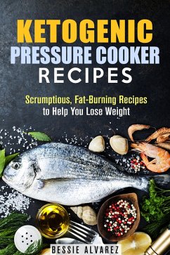 Ketogenic Pressure Cooker Recipes: Scrumptious, Fat-Burning Recipes to Help You Lose Weight (Low Carb & Heart-Health) (eBook, ePUB) - Alvarez, Bessie