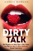 Dirty Talk: Hot Phrases and Juicy Tips to Talk, Tease and Play Your Way to a More Tantalizing Sexual Experience (Relationships & Sex) (eBook, ePUB)