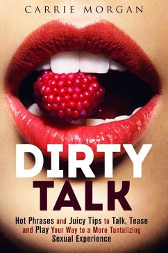 Dirty Talk: Hot Phrases and Juicy Tips to Talk, Tease and Play Your Way to a More Tantalizing Sexual Experience (Relationships & Sex) (eBook, ePUB) - Books, Guava; Morgan, Carrie