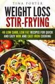 Weight Loss Stir-Frying: 48 Low Carb, Low Fat Recipes for Quick and Easy Wok and Cast Iron Cooking (Wok & Stir-Fry) (eBook, ePUB)
