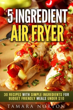 Cover 5 Ingredient Air Fryer: 30 Recipes with Simple Ingredients for Budget Friendly Meals under $10 (Air Fryer & Simple Ingredients) (eBook, ePUB)