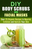 DIY Body Scrubs and Facial Masks : Over 25 Organic Recipes to Nourish, Exfoliate and Hydrate Your Skin (DIY Beauty Products) (eBook, ePUB)