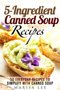 5-Ingredient Canned Soup Recipes: 40 Everyday Recipes to Simplify with Canned Soup (Meals for Busy People) (eBook, ePUB) - Lee, Marisa