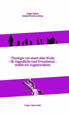 Theologie von einem alten Kinde - für Jugendliche (und Erwachsene) - erzählt mit Augenzwinkern (eBook, PDF) - Bellers, Jürgen; Porsche-Ludwig, Markus