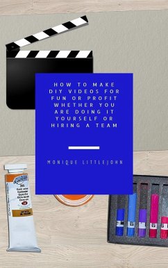 How to Make DIY Videos for Fun or Profit Whether You are Doing it Yourself or Hiring a Team (eBook, ePUB) - Littlejohn, Monique