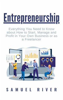 Entrepreneurship: Everything You Need to Know about How to Start, Manage and Profit in Your Own Business or as a Freelancer (eBook, ePUB) - River, Samuel