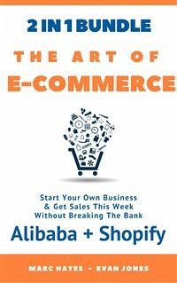 The Art Of E-Commerce (2 In 1 Bundle): Start Your Own Business & Get Sales This Week Without Breaking The Bank (Alibaba + Shopify) (eBook, ePUB) - Hayes, Marc; Hayes, Marc