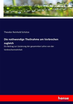 Die nothwendige Theilnahme am Verbrechen zugleich - Schütze, Theodor Reinhold