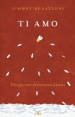 Ti amo. Filosofia come dichiarazione d'amore Ti amo. Filosofia come dichiarazione d'amore
