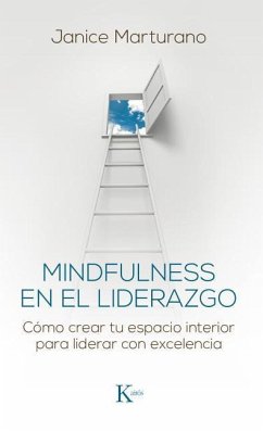 Mindfulness En El Liderazgo: Cómo Crear Tu Espacio Interior Para Liderar Con Excelencia - Marturano, Janice