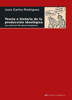 Teoría e historia de la producción ideológica : las primeras literaturas burguesas - Rodríguez, Juan Carlos