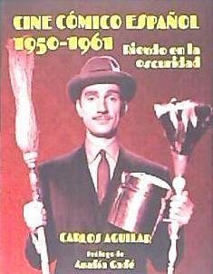 Cine cómico español 1950-1961 : riendo en la oscuridad - Aguilar, Carlos