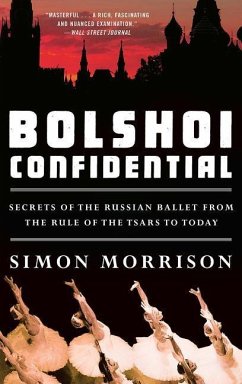 Bolshoi Confidential: Secrets of the Russian Ballet from the Rule of the Tsars to Today - Morrison, Simon