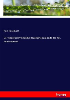 Der niederösterreichische Bauernkrieg am Ende des XVI. Jahrhundertes - Haselbach, Karl