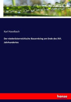 Der niederösterreichische Bauernkrieg am Ende des XVI. Jahrhundertes