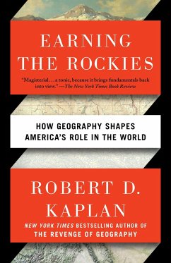 Earning the Rockies: How Geography Shapes America's Role in the World - Kaplan, Robert D.