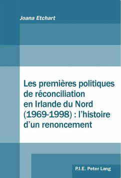 Les premières politiques de réconciliation en Irlande du Nord (1969¿1998) : l'histoire d'un renoncement - Etchart, Joana