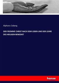 DER FROMME CHRIST NACH DEM LEBEN UND DER LEHRE DES HEILIGEN BENEDIKT - Ceberg, Alphons