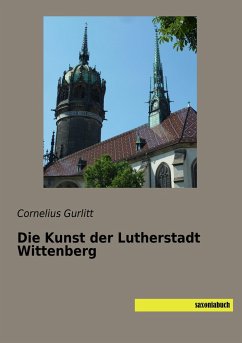 Die Kunst der Lutherstadt Wittenberg - Gurlitt, Cornelius