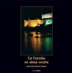 La Coruña : su alma oculta - Pardo Caeiro, José Luis