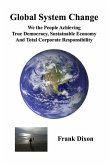 Global System Change: We the People Achieving True Democracy, Sustainable Economy and Total Corporate Responsibility (eBook, ePUB)