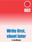 Write First, Shoot Later (eBook, ePUB) Write First, Shoot Later (eBook, ePUB)